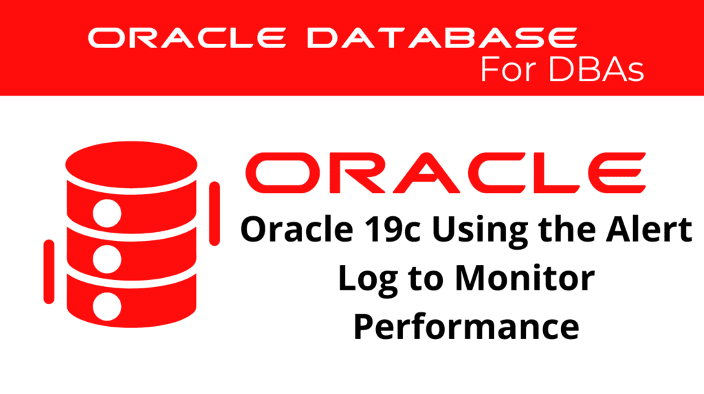 Oracle 19c Using the Alert Log to Monitor Performance