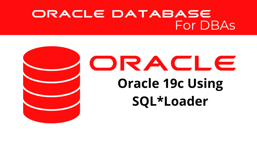 Oracle 19c Using SQL Loader